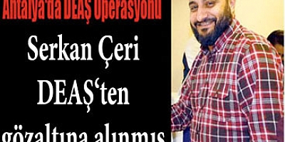 Serkan Çeri, DEAŞ'ten Gözaltına Alınmış