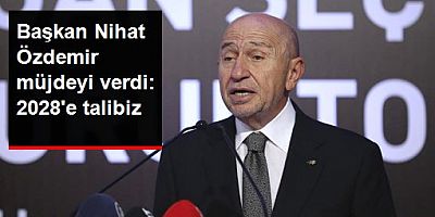 TFF Başkanı Nihat Özdemir: 2028'i istediğimizi UEFA'ya ilettik
