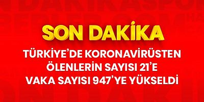 Son Dakika: Türkiye'de kornavirüsten ölenlerin sayısı 21'e, vaka sayısı 947'ye yükseldi